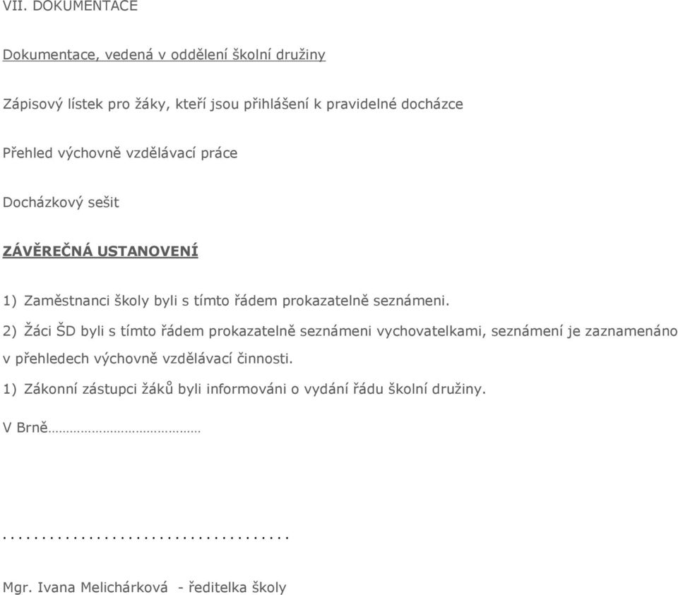 2) Žáci ŠD byli s tímto řádem prokazatelně seznámeni vychovatelkami, seznámení je zaznamenáno v přehledech výchovně vzdělávací činnosti.
