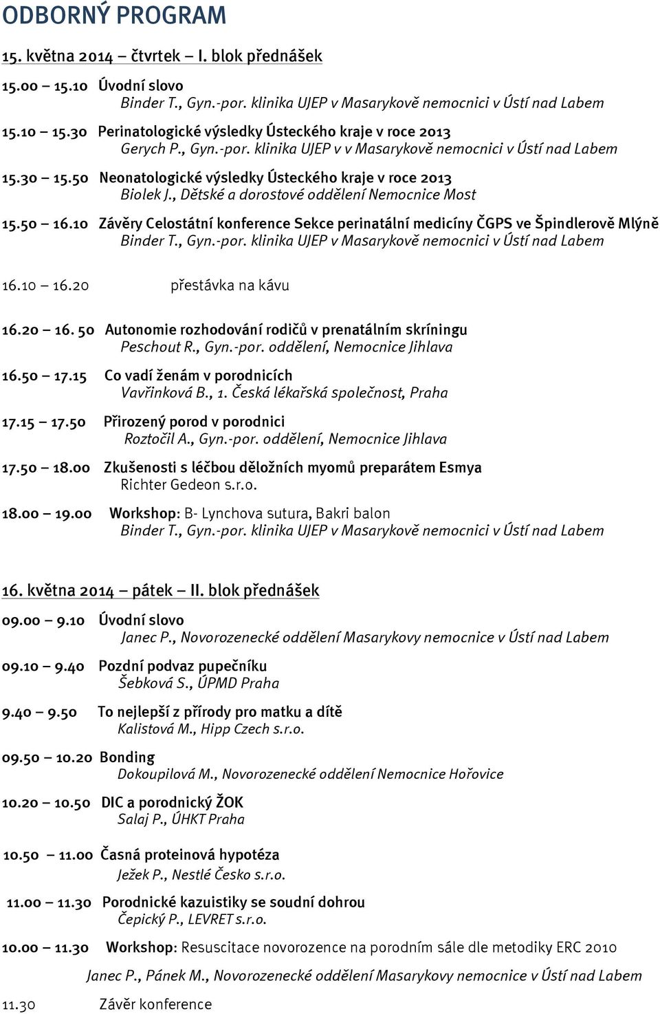 50 Neonatologické výsledky Ústeckého kraje v roce 2013 Biolek J., Dětské a dorostové oddělení Nemocnice Most 15.50 16.