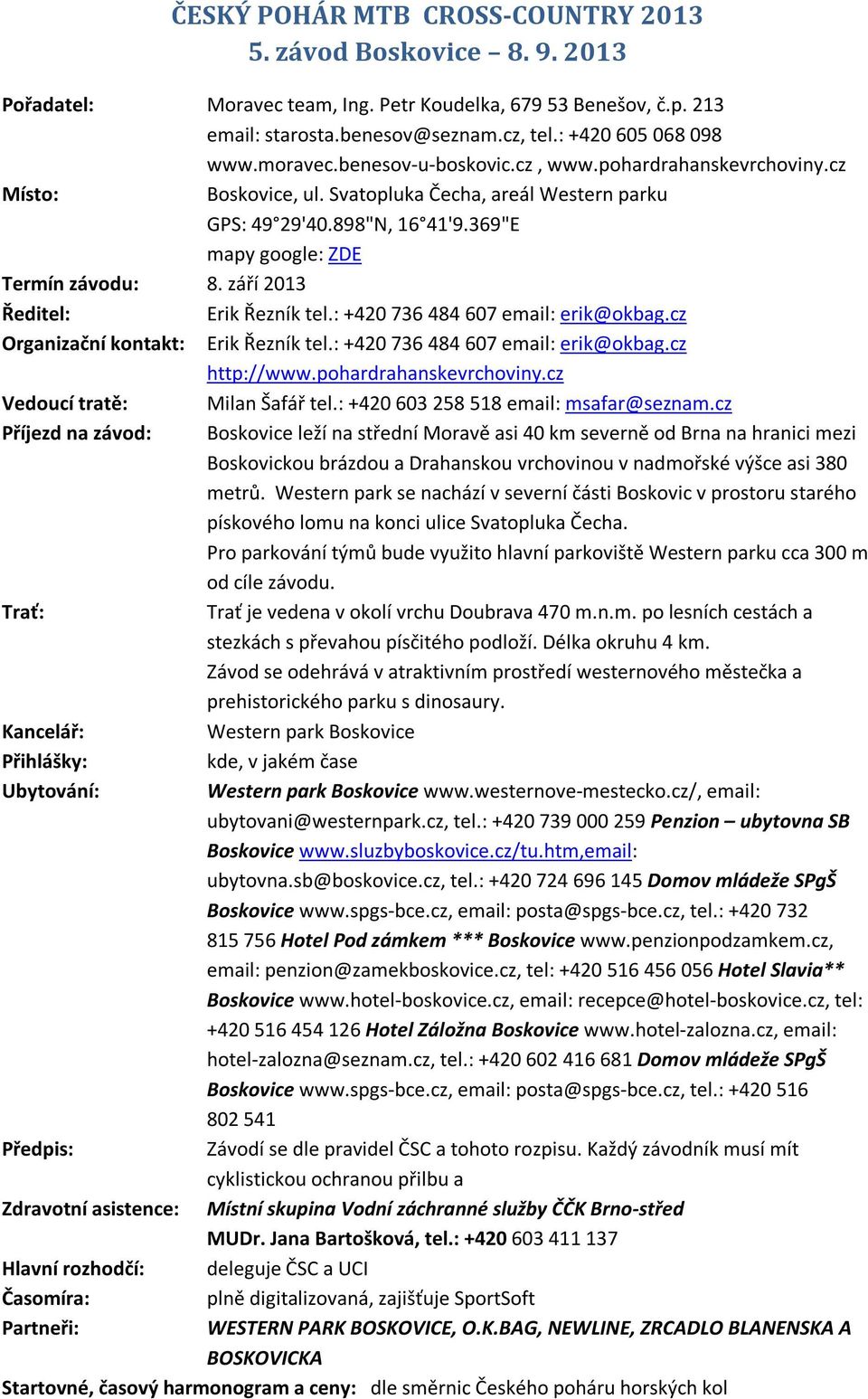 : +420 736 484 607 email: erik@okbag.cz Organizační kontakt: Erik Řezník tel.: +420 736 484 607 email: erik@okbag.cz http://www.pohardrahanskevrchoviny.cz Vedoucí tratě: Milan Šafář tel.