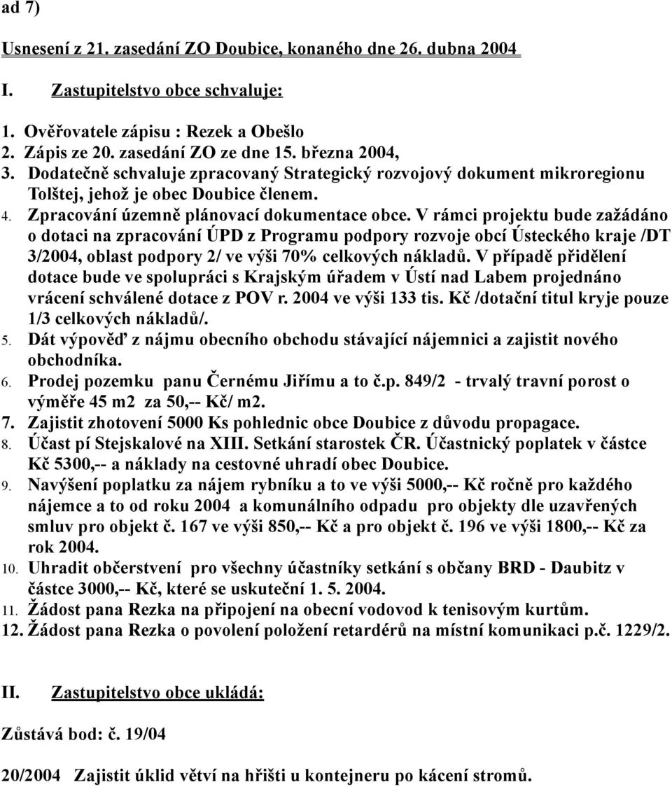 V rámci projektu bude zažádáno o dotaci na zpracování ÚPD z Programu podpory rozvoje obcí Ústeckého kraje /DT 3/2004, oblast podpory 2/ ve výši 70% celkových nákladů.