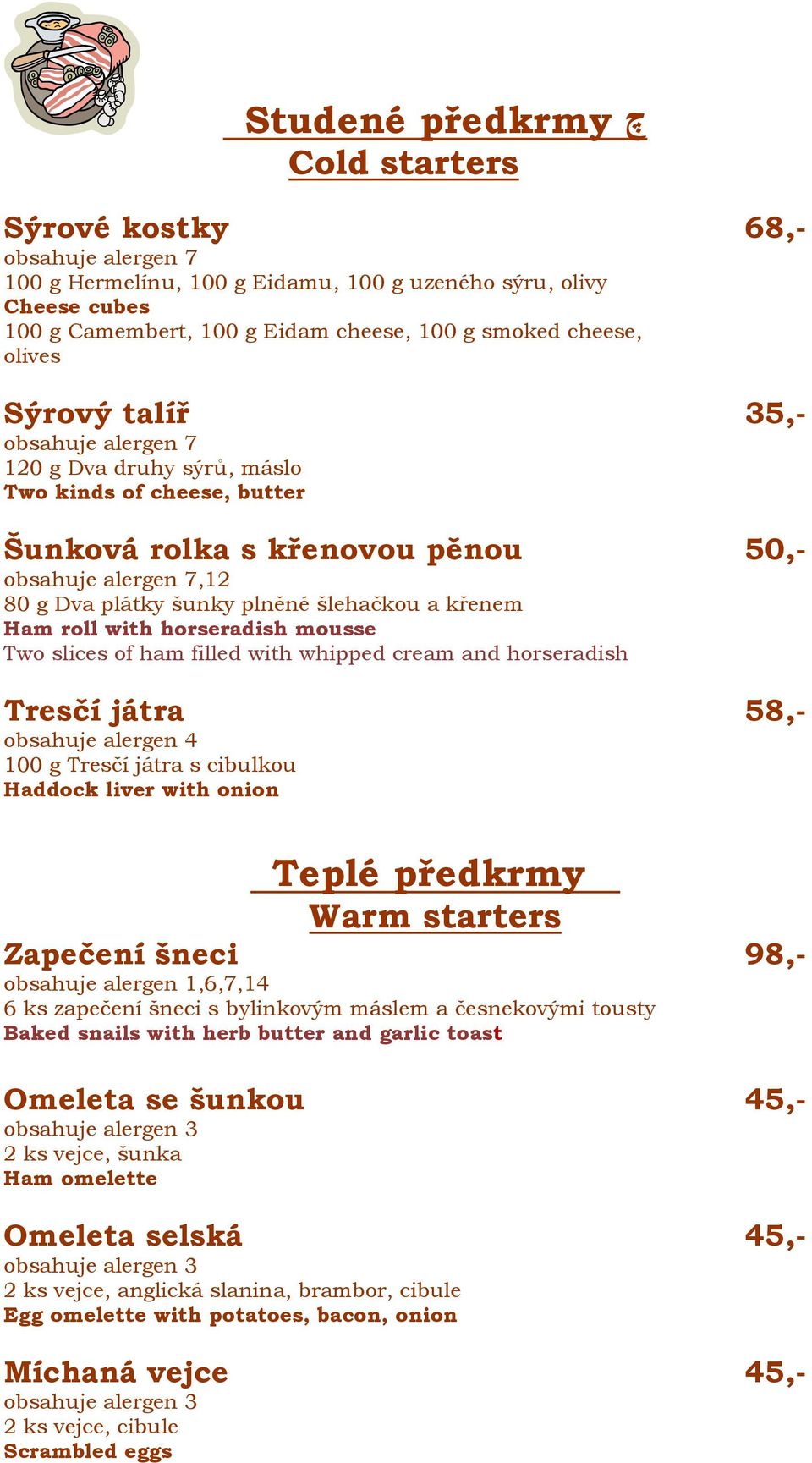 filled with whipped cream and horseradish Tresčí játra 58,- obsahuje alergen 4 100 g Tresčí játra s cibulkou Haddock liver with onion Teplé předkrmy Warm starters Zapečení šneci 98,- obsahuje alergen