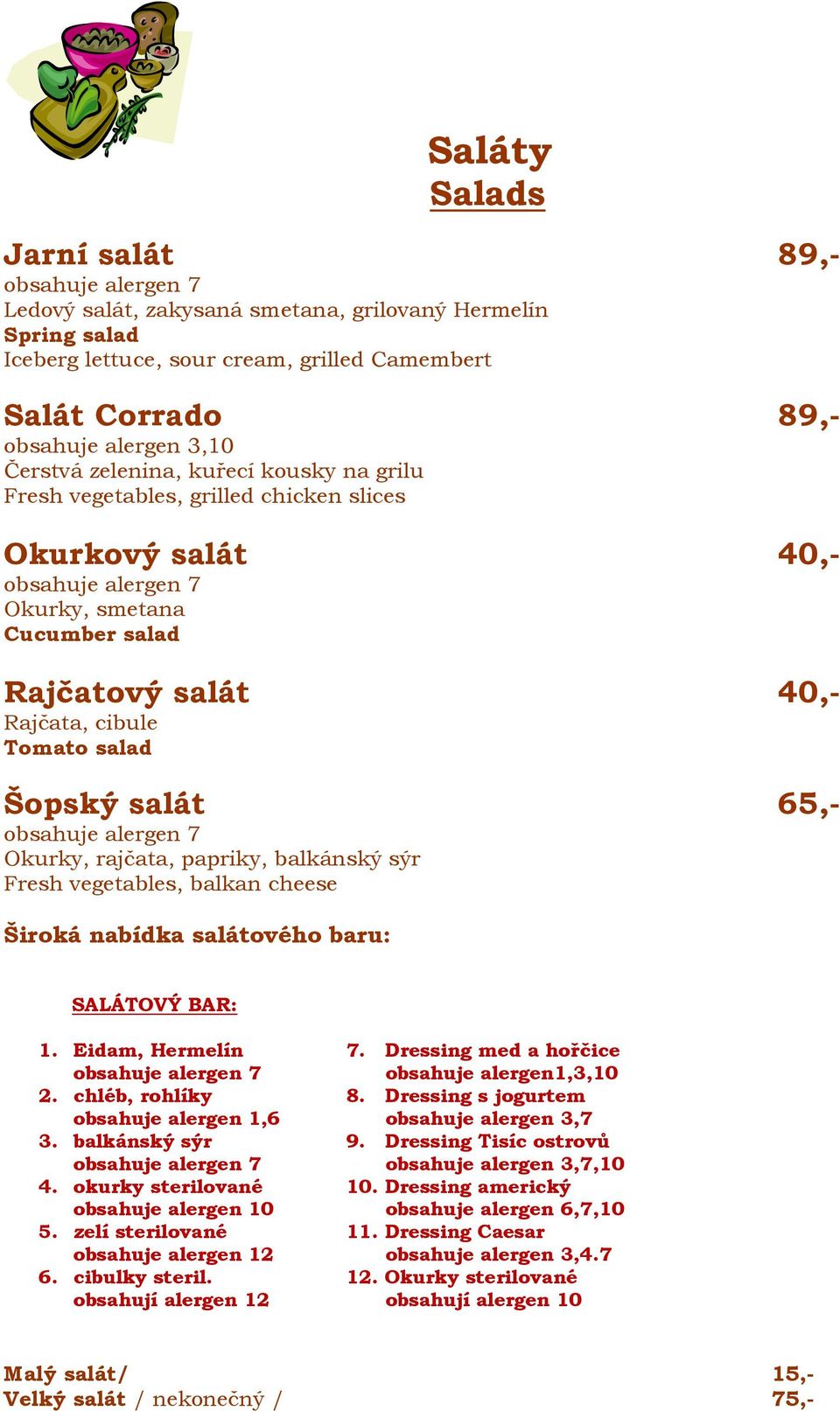 Okurky, rajčata, papriky, balkánský sýr Fresh vegetables, balkan cheese Široká nabídka salátového baru: SALÁTOVÝ BAR: 1. Eidam, Hermelín 7. Dressing med a hořčice obsahuje alergen1,3,10 2.