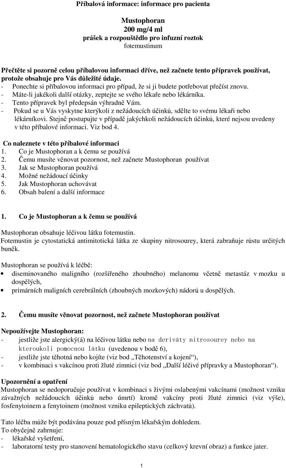 - Máte-li jakékoli další otázky, zeptejte se svého lékaře nebo lékárníka. - Tento přípravek byl předepsán výhradně Vám.