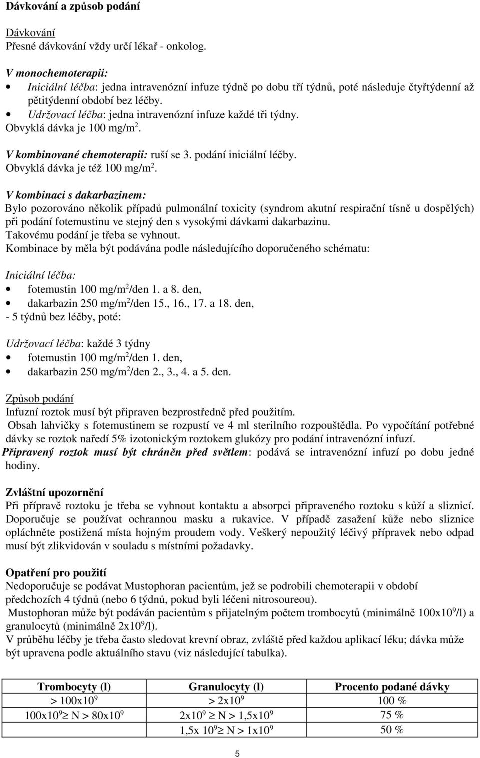 Udržovací léčba: jedna intravenózní infuze každé tři týdny. Obvyklá dávka je 100 mg/m 2. V kombinované chemoterapii: ruší se 3. podání iniciální léčby. Obvyklá dávka je též 100 mg/m 2.