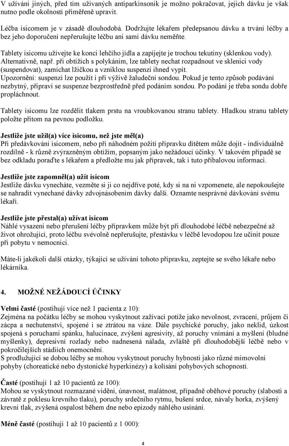 Tablety isicomu užívejte ke konci lehčího jídla a zapíjejte je trochou tekutiny (sklenkou vody). Alternativně, např.