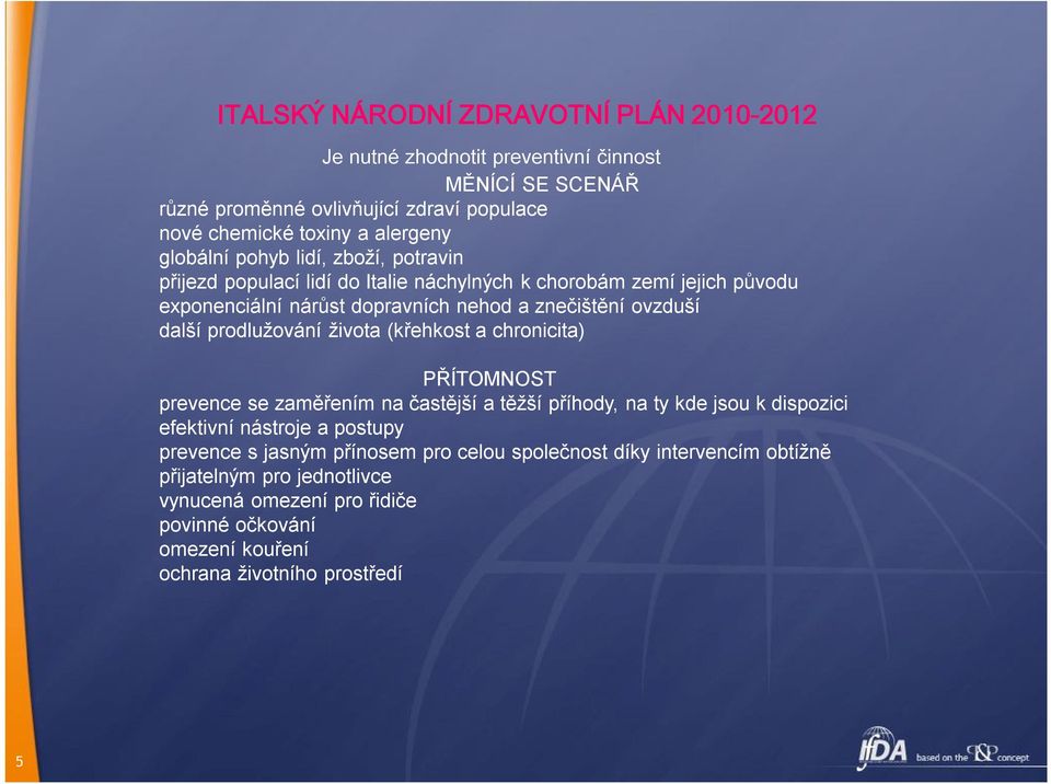 prodlužování života (křehkost a chronicita) PŘÍTOMNOST prevence se zaměřením na častější a těžší příhody, na ty kde jsou k dispozici efektivní nástroje a postupy prevence s