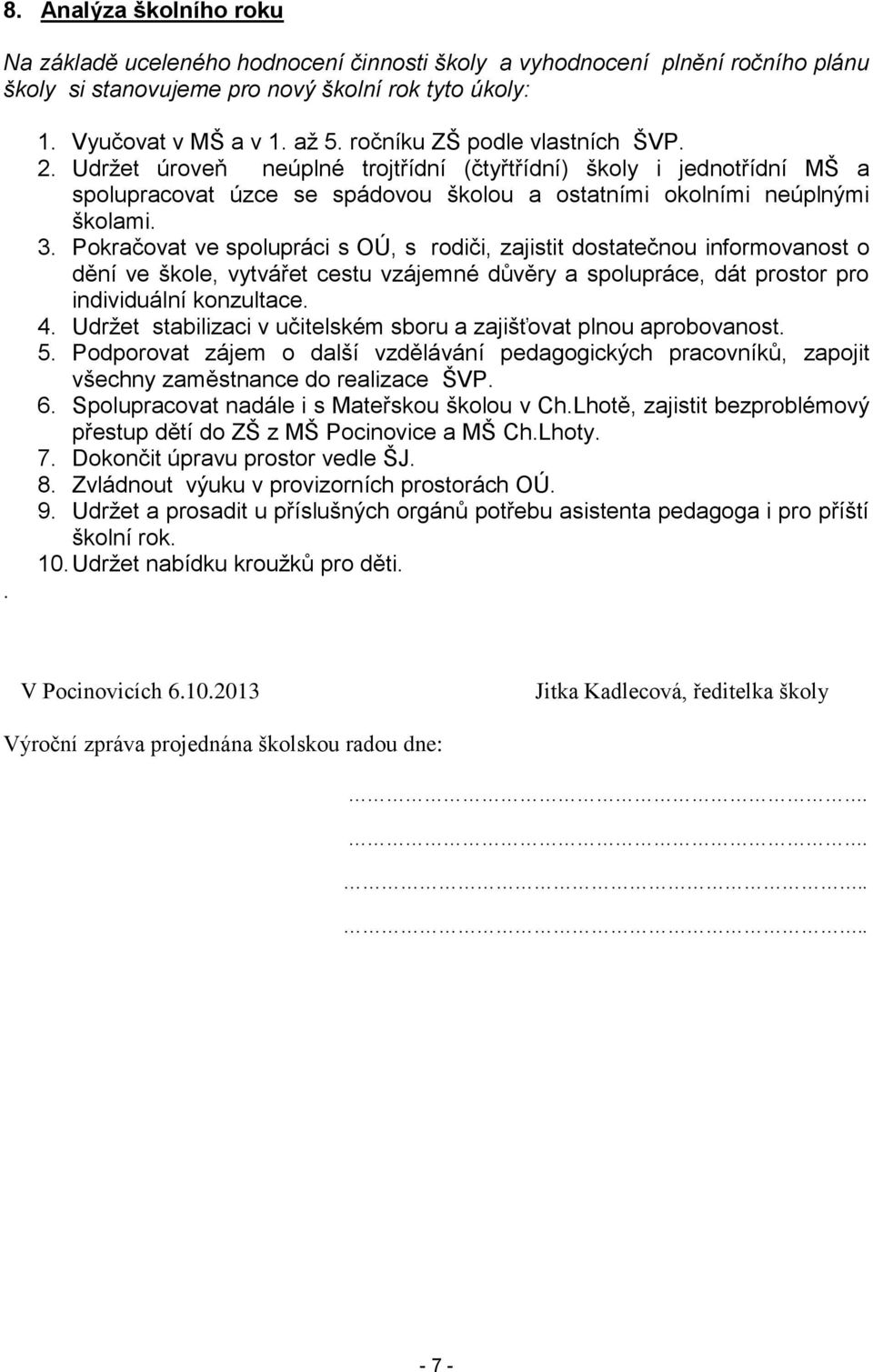 Pokračovat ve spolupráci s OÚ, s rodiči, zajistit dostatečnou informovanost o dění ve škole, vytvářet cestu vzájemné důvěry a spolupráce, dát prostor pro individuální konzultace. 4.