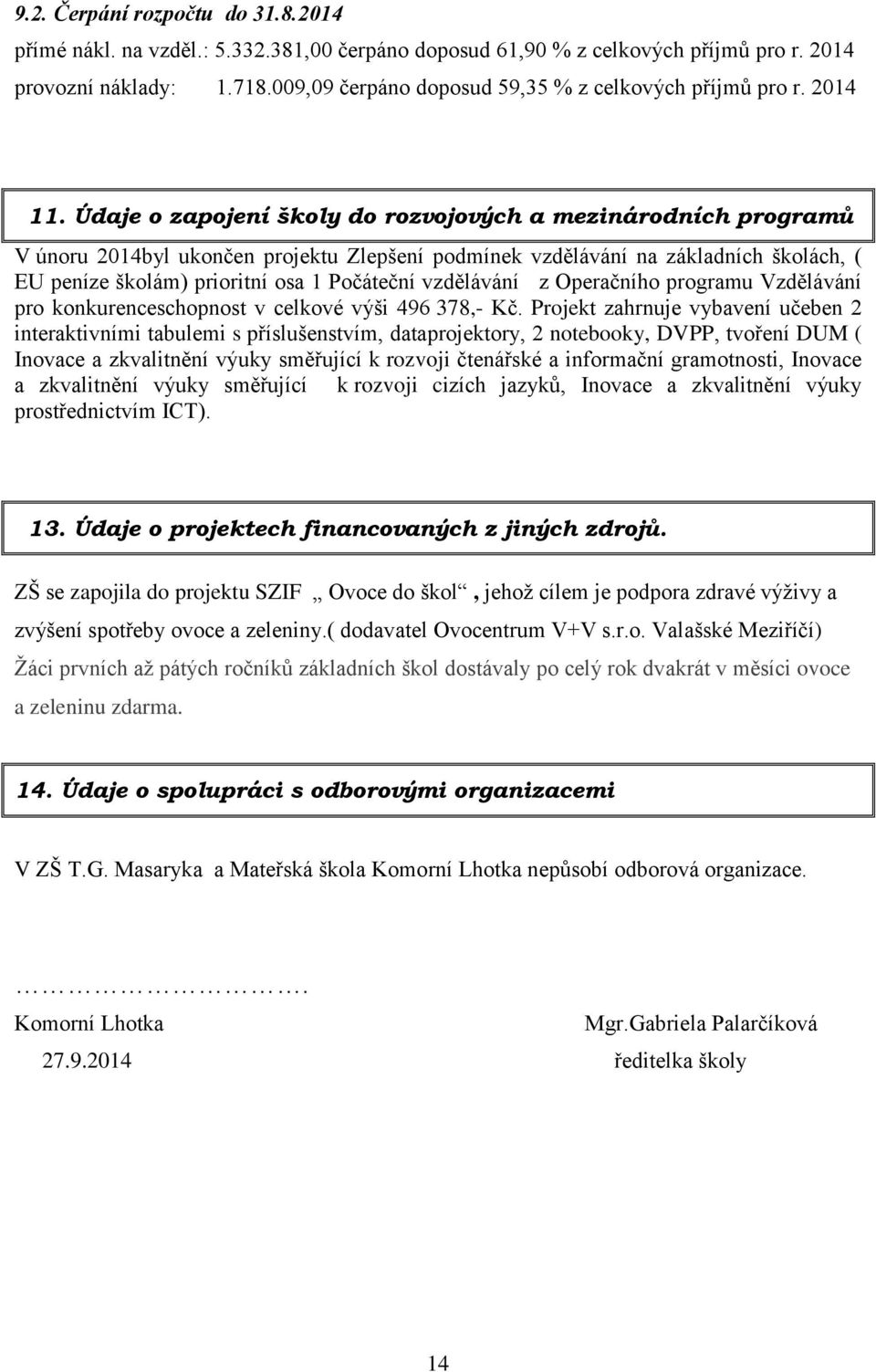 Údaje o zapojení školy do rozvojových a mezinárodních programů V únoru 2014byl ukončen projektu Zlepšení podmínek vzdělávání na základních školách, ( EU peníze školám) prioritní osa 1 Počáteční