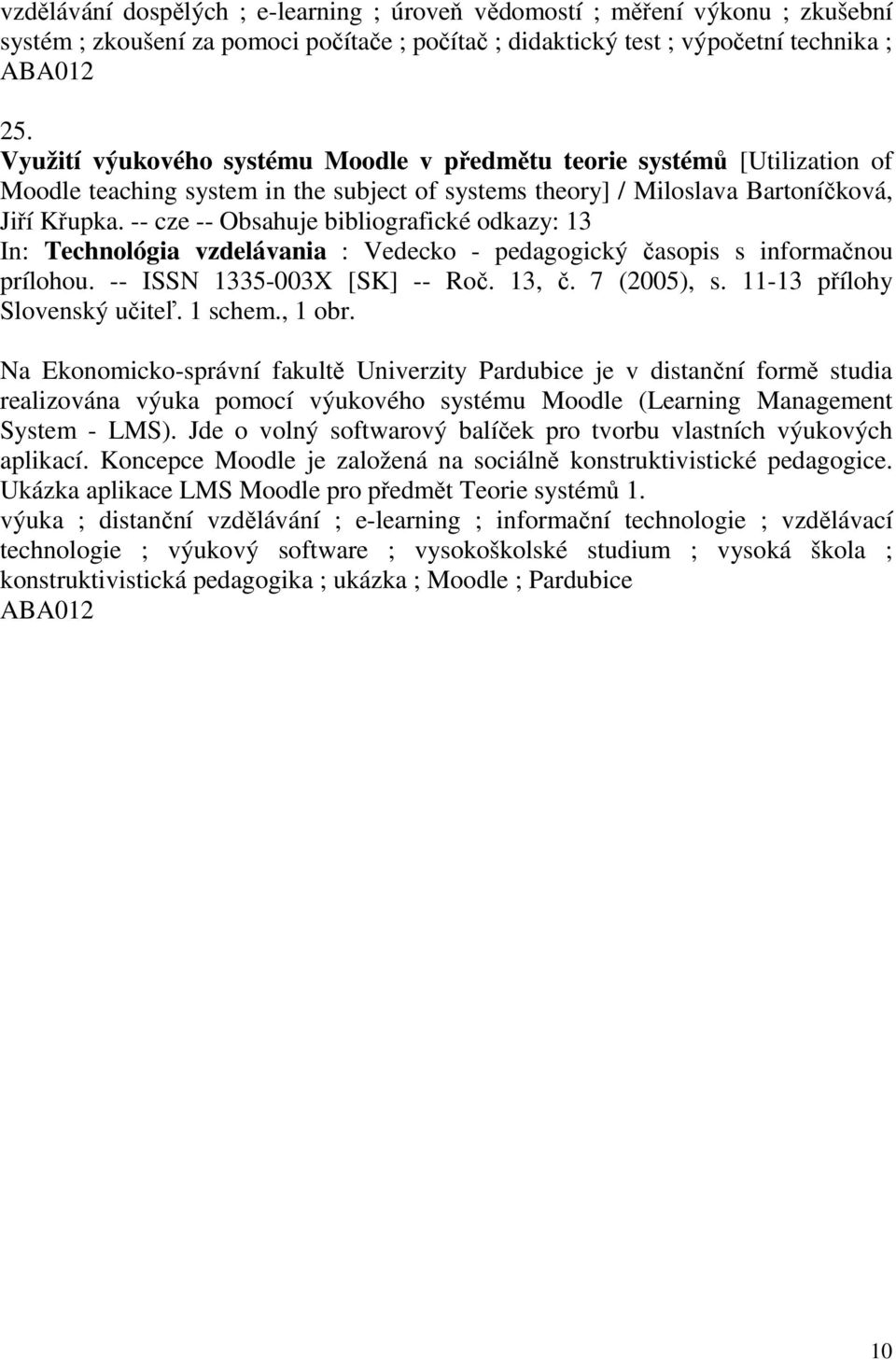 -- cze -- Obsahuje bibliografické odkazy: 13 In: Technológia vzdelávania : Vedecko - pedagogický časopis s informačnou prílohou. -- ISSN 1335-003X [SK] -- Roč. 13, č. 7 (2005), s.