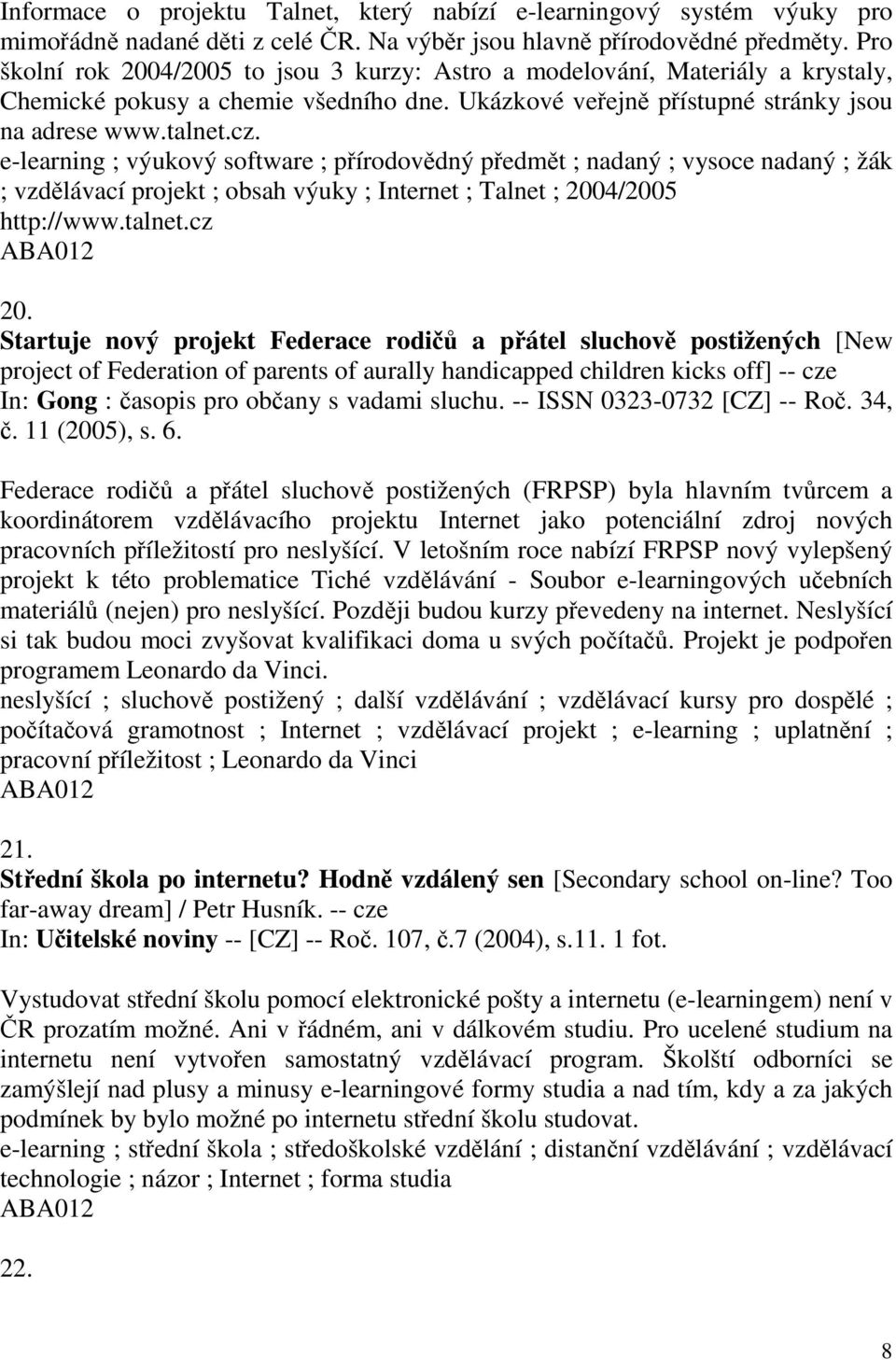 e-learning ; výukový software ; přírodovědný předmět ; nadaný ; vysoce nadaný ; žák ; vzdělávací projekt ; obsah výuky ; Internet ; Talnet ; 2004/2005 http://www.talnet.cz 20.