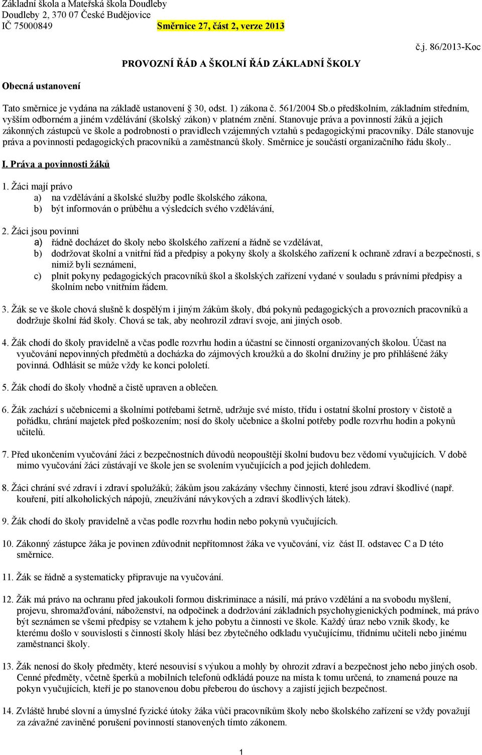 Stanovuje práva a povinností žáků a jejich zákonných zástupců ve škole a podrobnosti o pravidlech vzájemných vztahů s pedagogickými pracovníky.