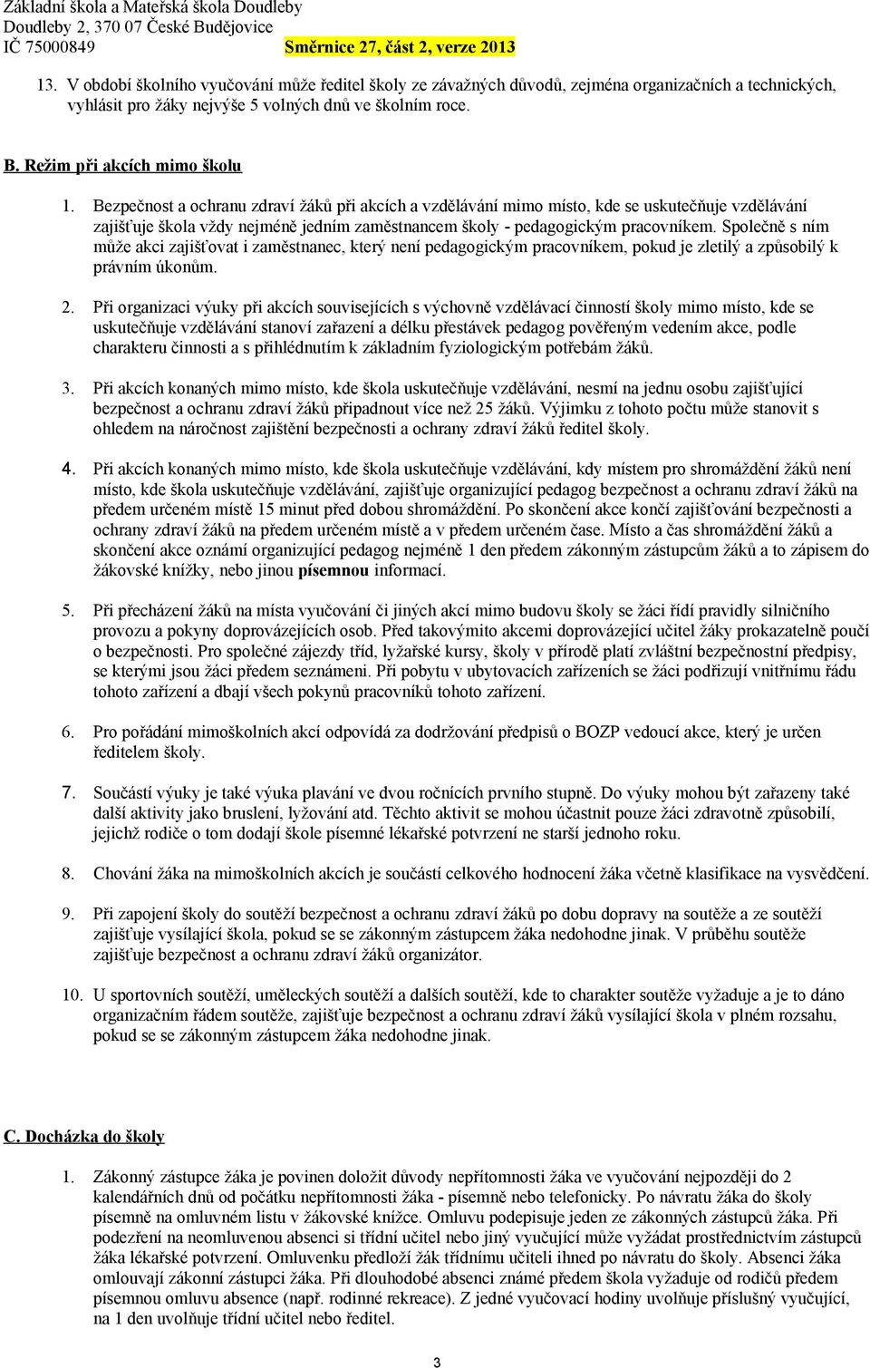 Společně s ním může akci zajišťovat i zaměstnanec, který není pedagogickým pracovníkem, pokud je zletilý a způsobilý k právním úkonům. 2.