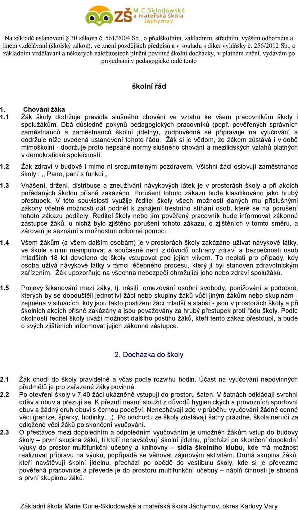 1 Žák školy dodržuje pravidla slušného chování ve vztahu ke všem pracovníkům školy i spolužákům. Dbá důsledně pokynů pedagogických pracovníků (popř.