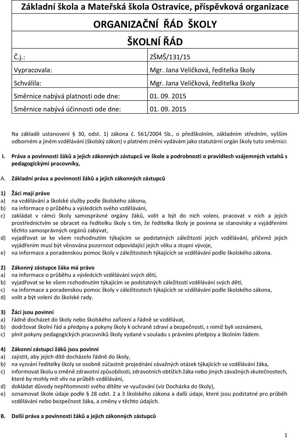 , o předškolním, základním středním, vyšším odborném a jiném vzdělávání (školský zákon) v platném znění vydávám jako statutární orgán školy tuto směrnici: I.