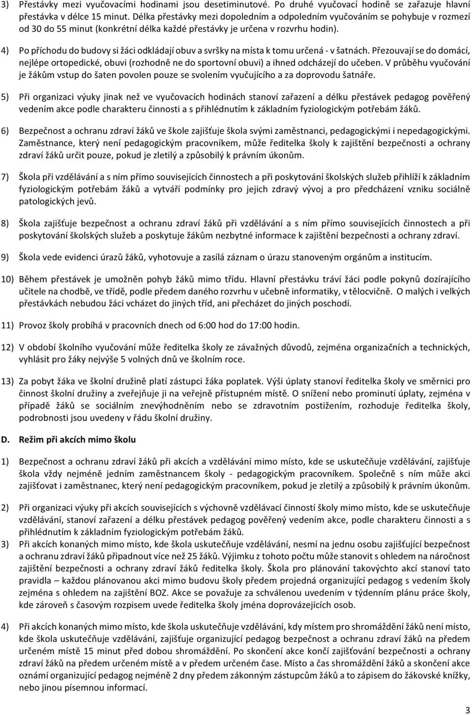 4) Po příchodu do budovy si žáci odkládají obuv a svršky na místa k tomu určená - v šatnách.