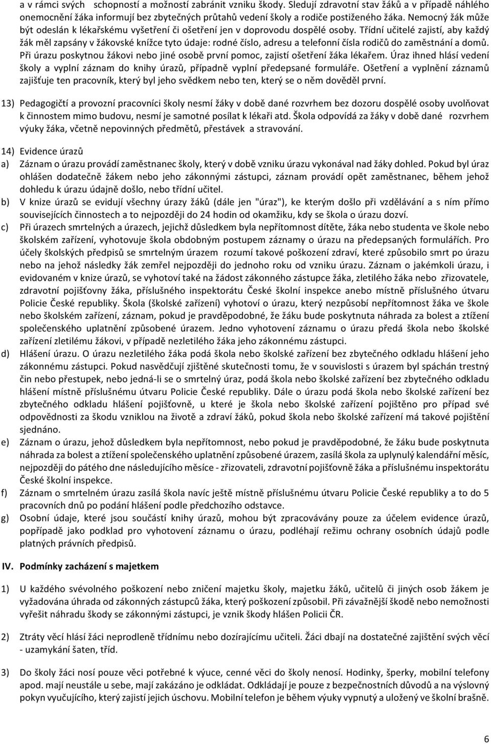 Třídní učitelé zajistí, aby každý žák měl zapsány v žákovské knížce tyto údaje: rodné číslo, adresu a telefonní čísla rodičů do zaměstnání a domů.