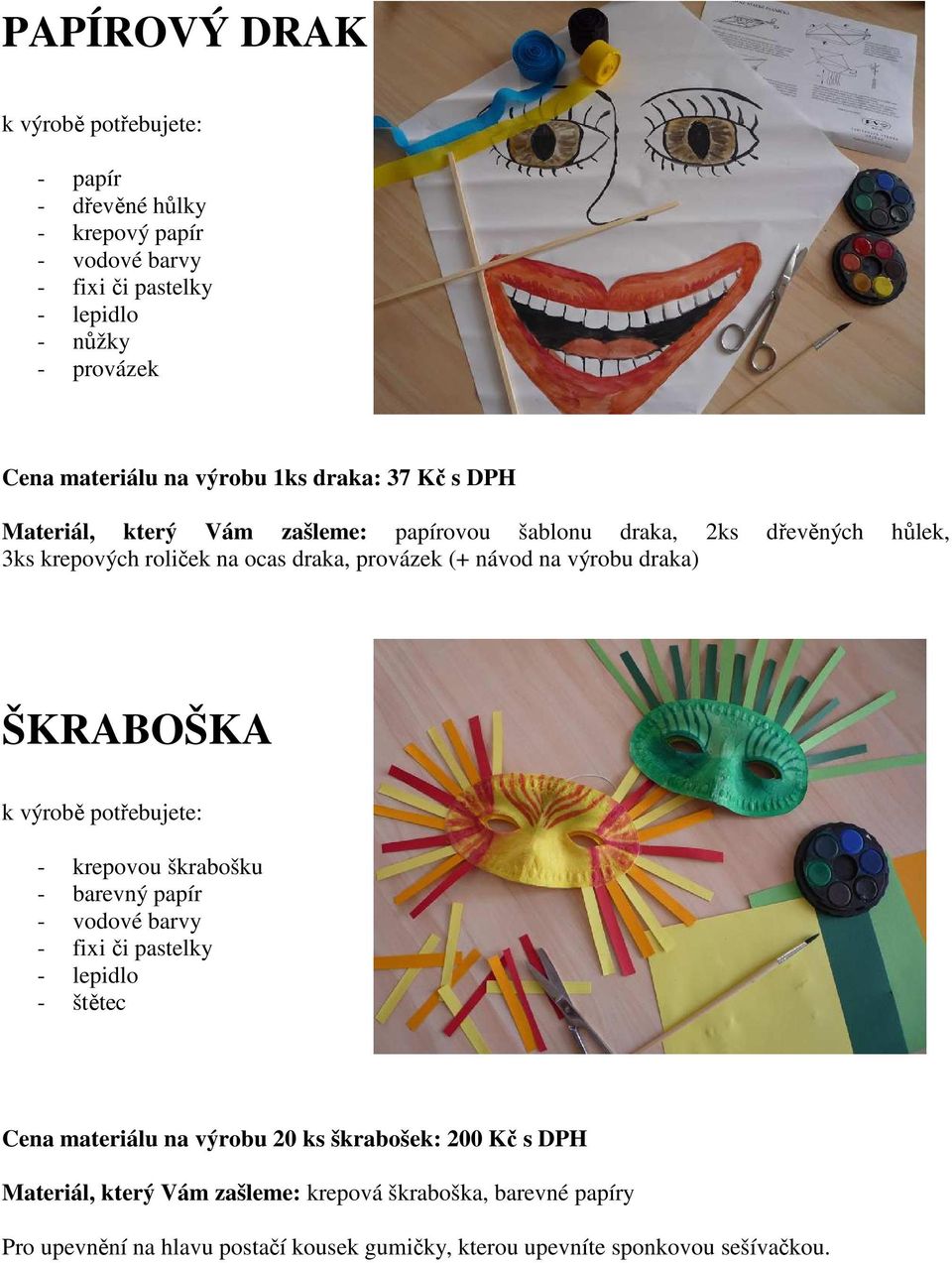 draka) ŠKRABOŠKA k výrobě potřebujete: - krepovou škrabošku - barevný papír - vodové barvy - fixi či pastelky - lepidlo - štětec Cena materiálu na výrobu 20 ks