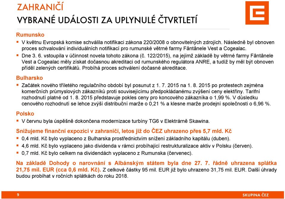 122/2015), na jejímž základě by větrné farmy Fântânele Vest a Cogealac měly získat dočasnou akreditaci od rumunského regulátora ANRE, a tudíž by měl být obnoven příděl zelených certifikátů.