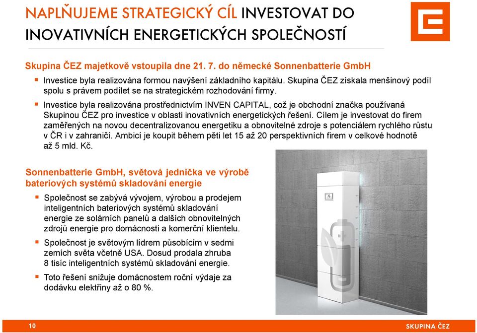 Investice byla realizována prostřednictvím INVEN CAPITAL, což je obchodní značka používaná Skupinou ČEZ pro investice v oblasti inovativních energetických řešení.