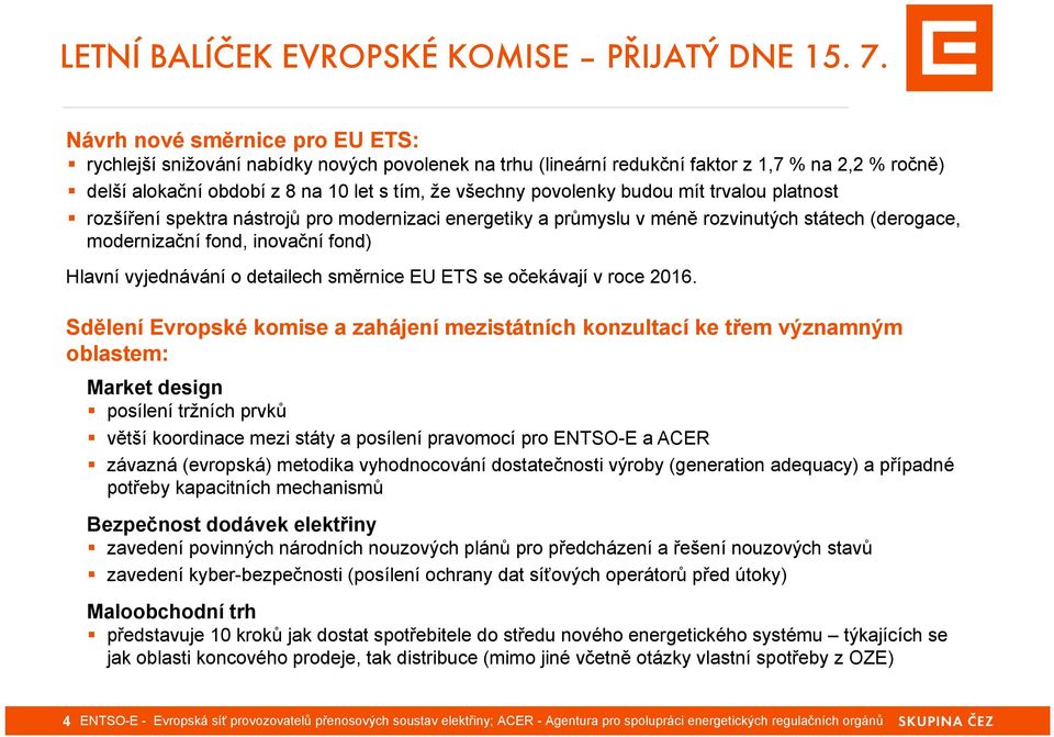 budou mít trvalou platnost rozšíření spektra nástrojů pro modernizaci energetiky a průmyslu v méně rozvinutých státech (derogace, modernizační fond, inovační fond) Hlavní vyjednávání o detailech