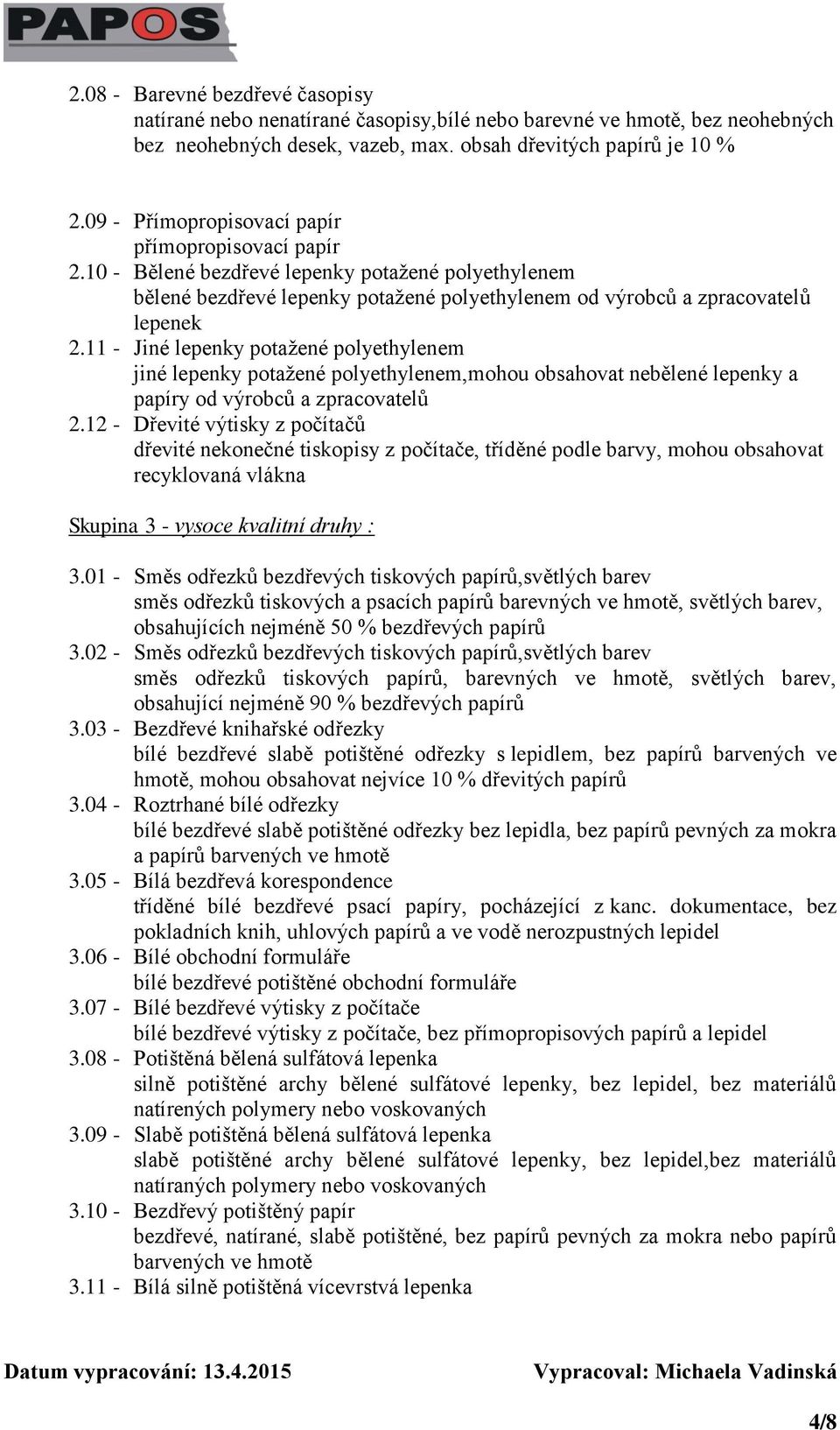 11 - Jiné lepenky potažené polyethylenem jiné lepenky potažené polyethylenem,mohou obsahovat nebělené lepenky a papíry od výrobců a zpracovatelů 2.