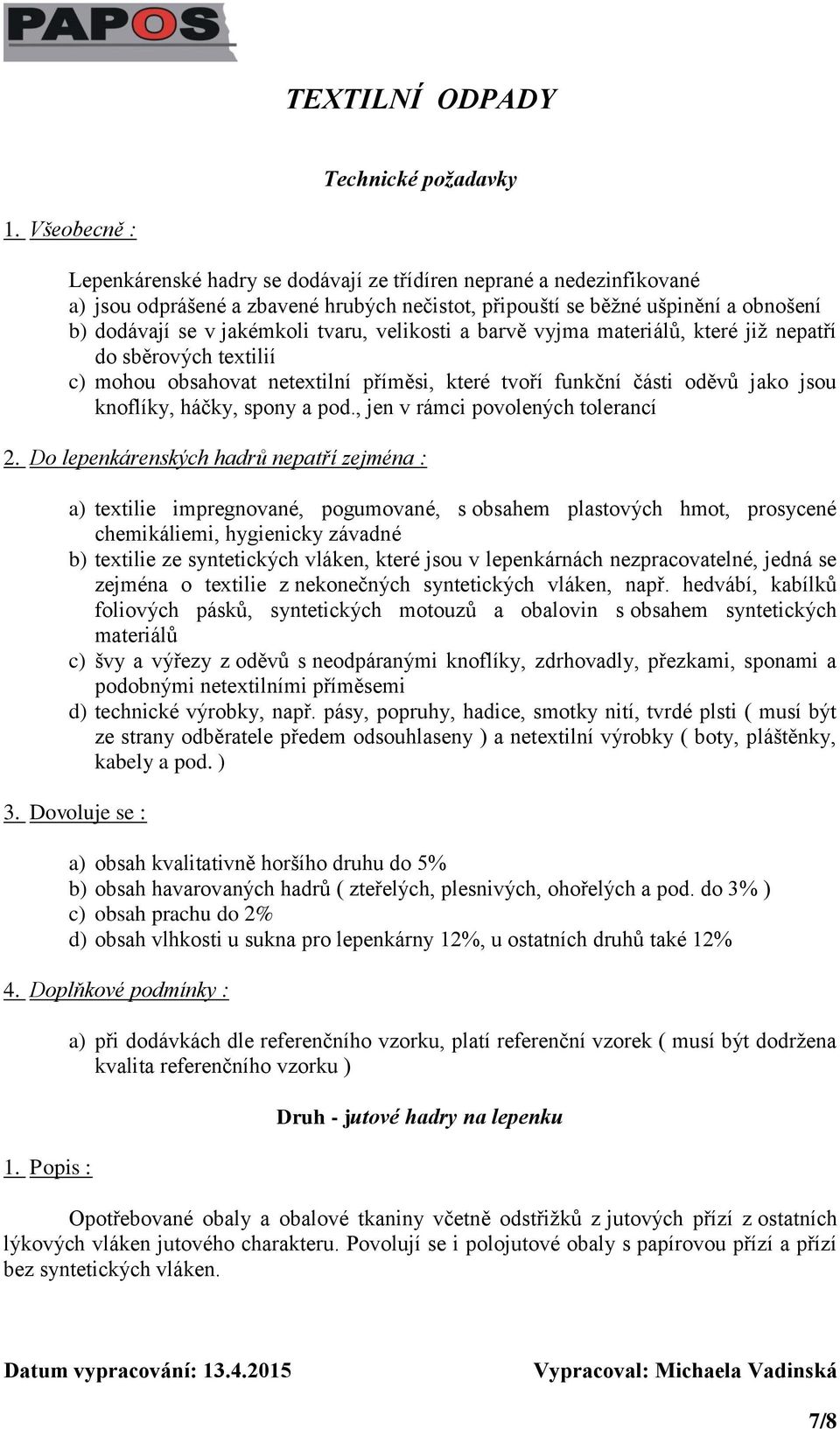 tvaru, velikosti a barvě vyjma materiálů, které již nepatří do sběrových textilií c) mohou obsahovat netextilní příměsi, které tvoří funkční části oděvů jako jsou knoflíky, háčky, spony a pod.