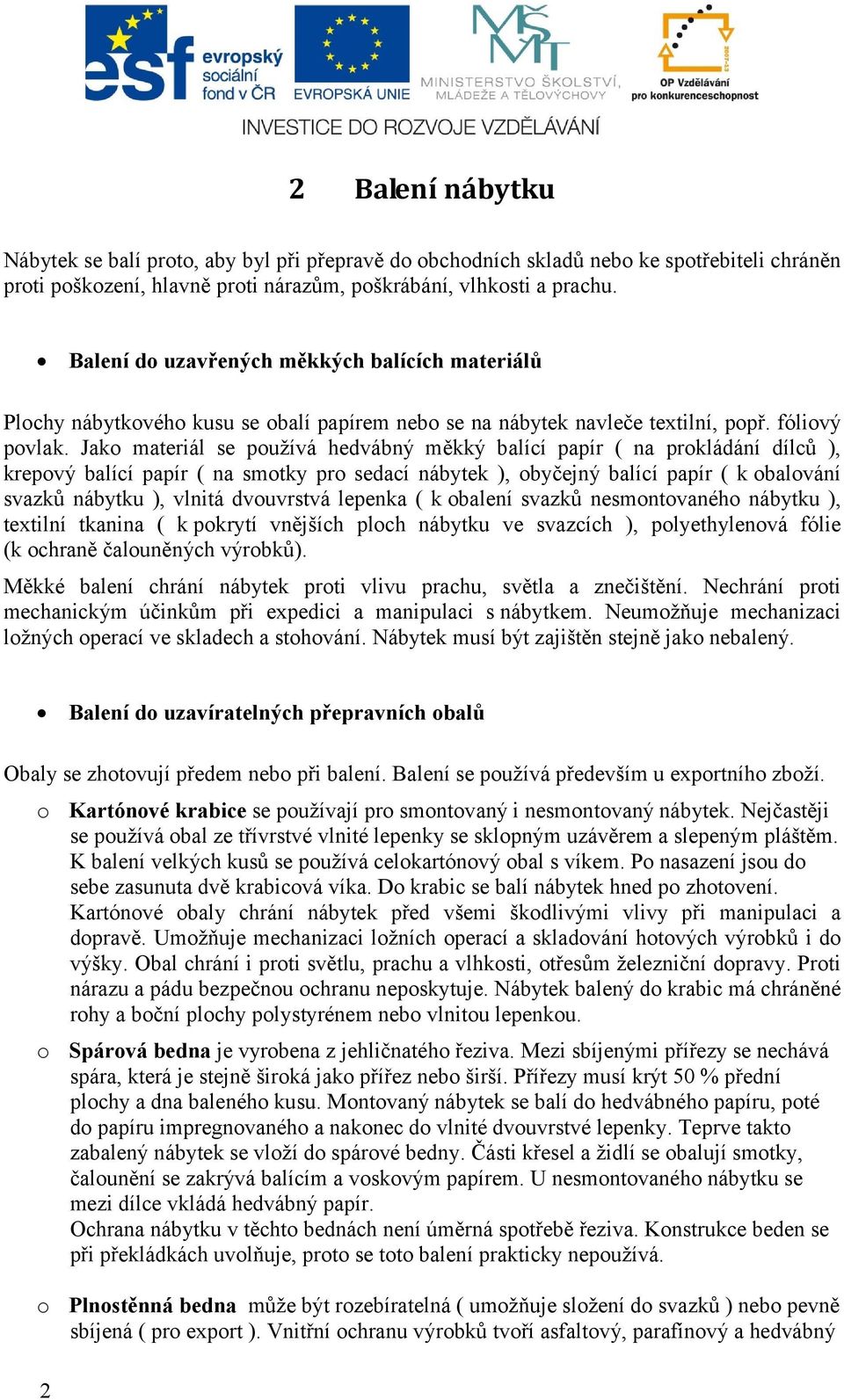 Jako materiál se používá hedvábný měkký balící papír ( na prokládání dílců ), krepový balící papír ( na smotky pro sedací nábytek ), obyčejný balící papír ( k obalování svazků nábytku ), vlnitá