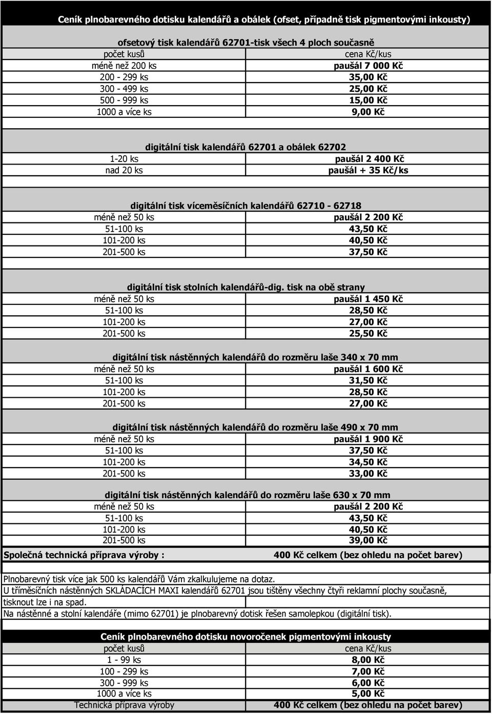tisk víceměsíčních kalendářů 62710-62718 méně než 50 ks paušál 2 200 Kč 51-100 ks 43,50 Kč 101-200 ks 40,50 Kč 201-500 ks 37,50 Kč Společná technická příprava výroby : digitální tisk stolních