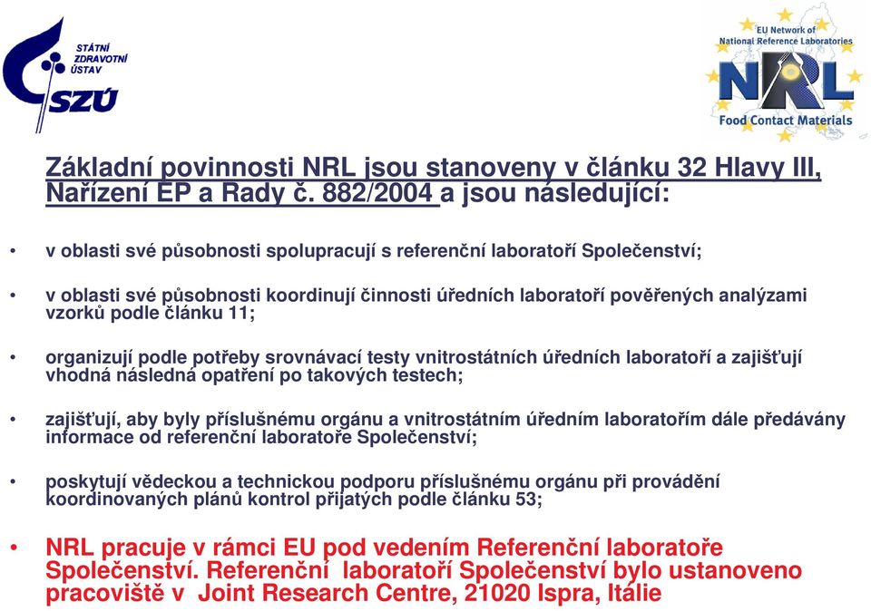 podle článku 11; organizují podle potřeby srovnávací testy vnitrostátních úředních laboratoří a zajišťují vhodná následná opatření po takových testech; zajišťují, aby byly příslušnému orgánu a