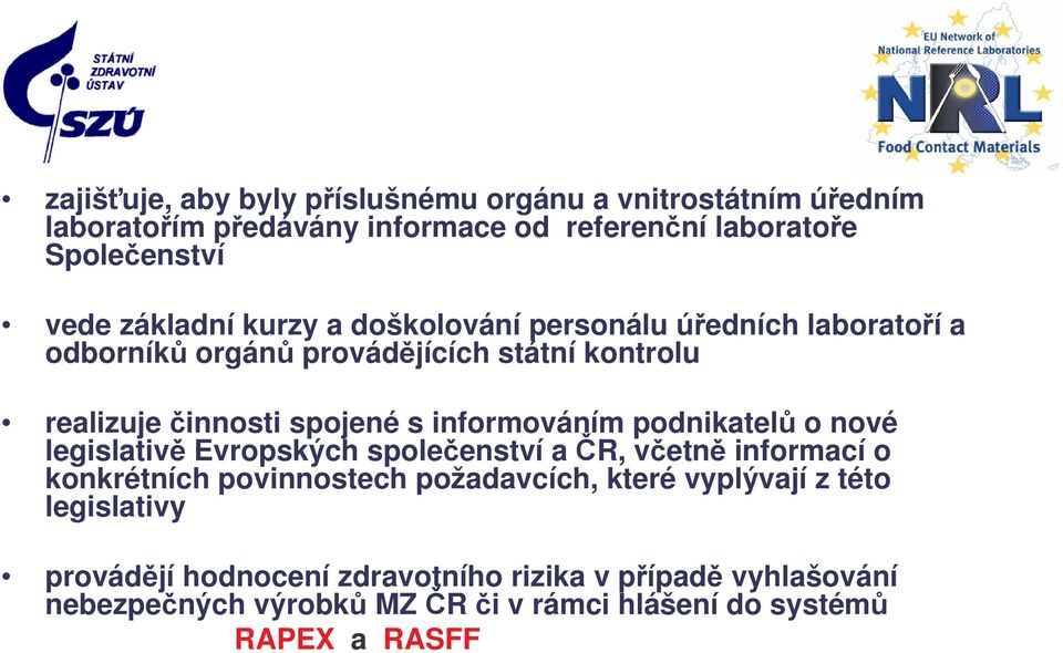 informováním podnikatelů o nové legislativě Evropských společenství a ČR, včetně informací o konkrétních povinnostech požadavcích, které