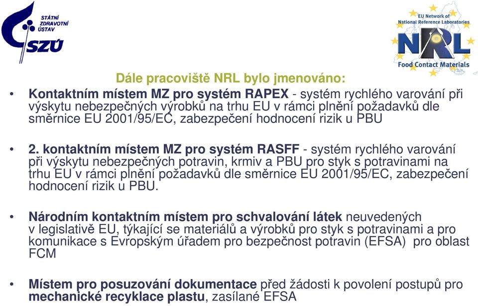 kontaktním místem MZ pro systém RASFF - systém rychlého varování při výskytu nebezpečných potravin, krmiv a PBU pro styk s potravinami na trhu EU v rámci plnění požadavků dle směrnice EU 2001/95/EC,