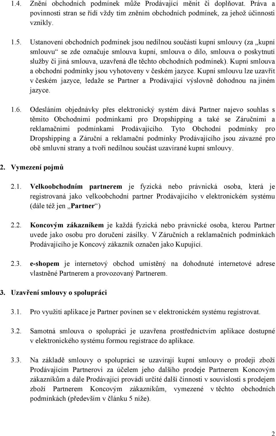 obchodních podmínek). Kupní smlouva a obchodní podmínky jsou vyhotoveny v českém jazyce. Kupní smlouvu lze uzavřít v českém jazyce, ledaže se Partner a Prodávající výslovně dohodnou na jiném jazyce.