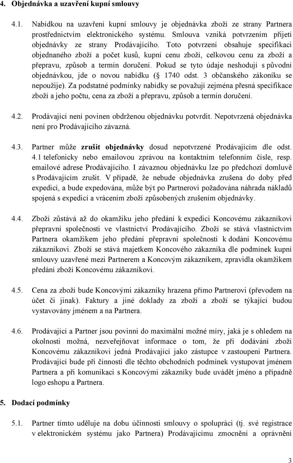 Toto potvrzení obsahuje specifikaci objednaného zboží a počet kusů, kupní cenu zboží, celkovou cenu za zboží a přepravu, způsob a termín doručení.