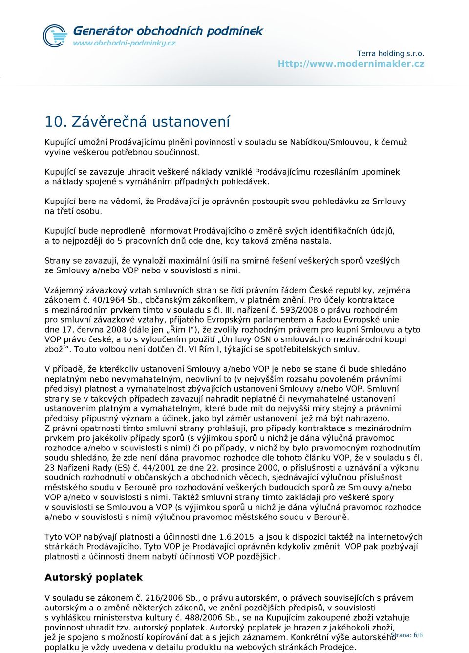 Kupující se zavazuje uhradit veškeré náklady vzniklé Prodávajícímu rozesíláním upomínek a náklady spojené s vymáháním případných pohledávek.