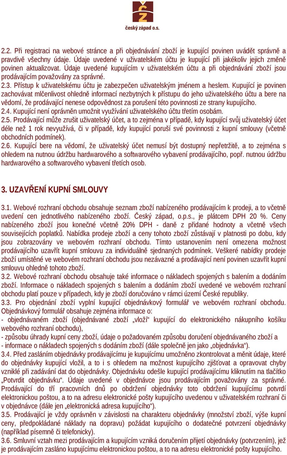 Údaje uvedené kupujícím v uživatelském účtu a při objednávání zboží jsou prodávajícím považovány za správné. 2.3. Přístup k uživatelskému účtu je zabezpečen uživatelským jménem a heslem.