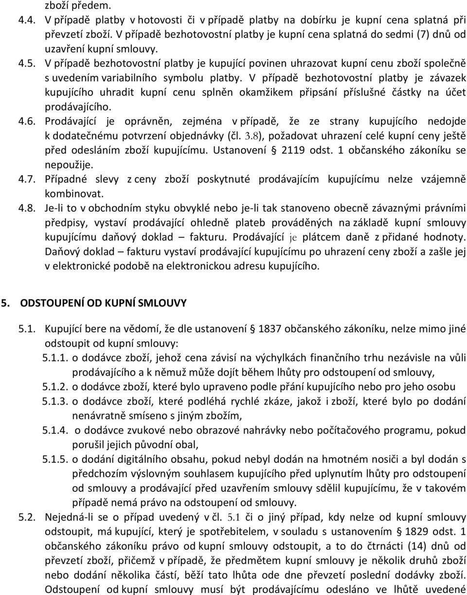 V případě bezhotovostní platby je kupující povinen uhrazovat kupní cenu zboží společně s uvedením variabilního symbolu platby.