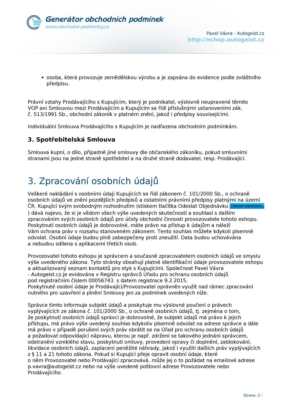 , obchodní zákoník v platném znění, jakož i předpisy souvisejícími. Individuální Smlouva Prodávajícího s Kupujícím je nadřazena obchodním podmínkám. 3.