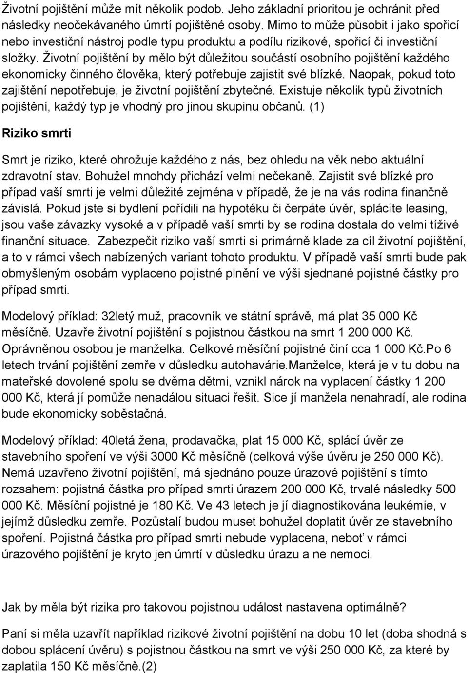 Životní pojištění by mělo být důležitou součástí osobního pojištění každého ekonomicky činného člověka, který potřebuje zajistit své blízké.