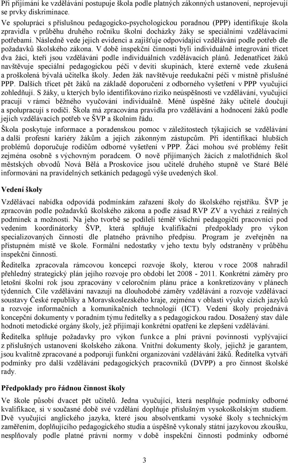 Následně vede jejich evidenci a zajišťuje odpovídající vzdělávání podle potřeb dle požadavků školského zákona.