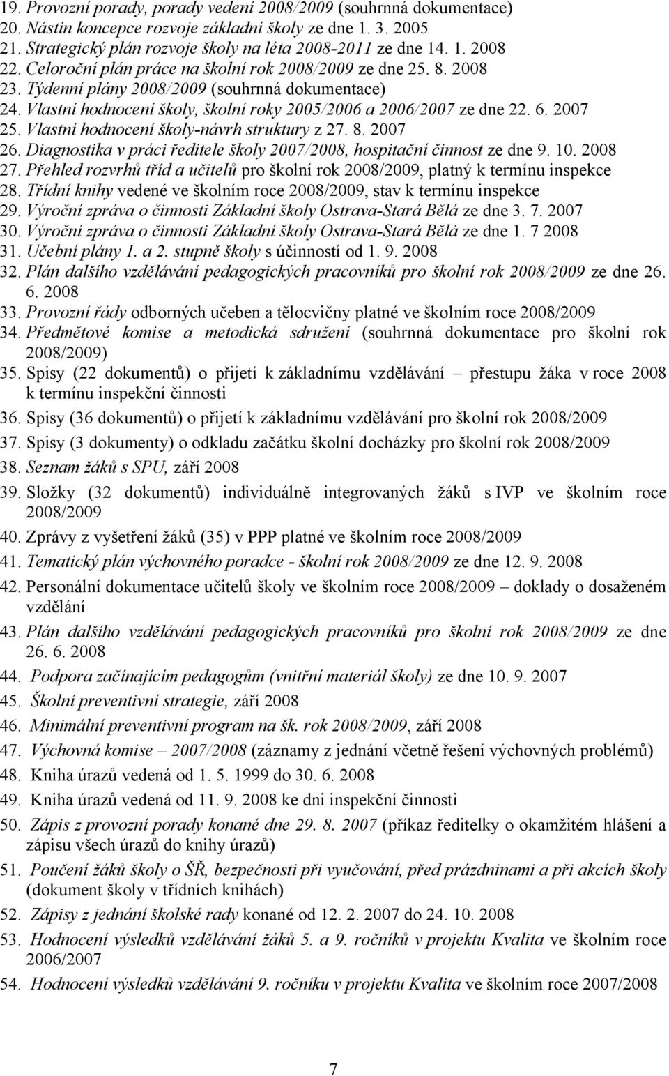 Vlastní hodnocení školy-návrh struktury z 27. 8. 2007 26. Diagnostika v práci ředitele školy 2007/2008, hospitační činnost ze dne 9. 10. 2008 27.