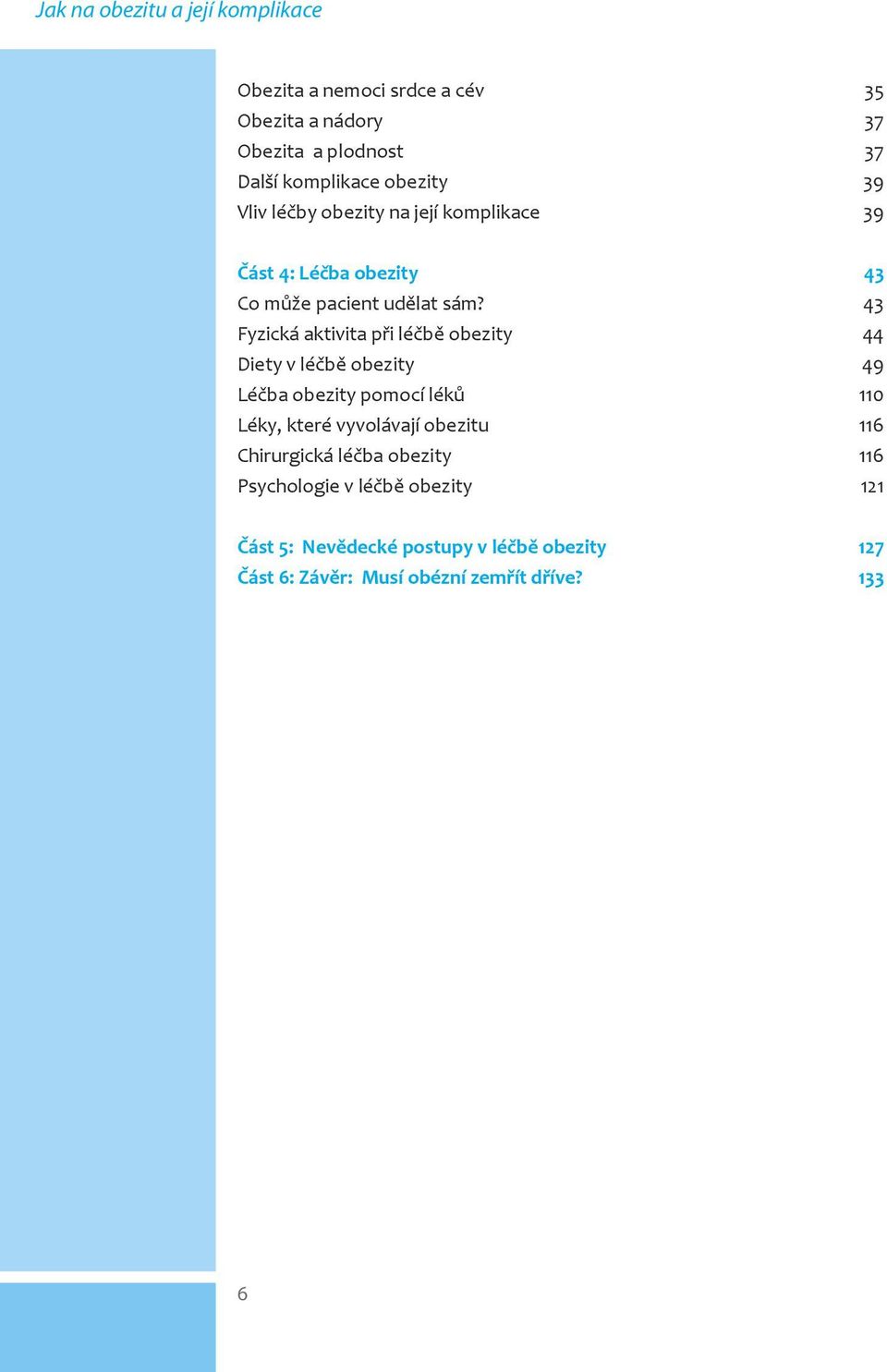 43 Fyzická aktivita při léčbě obezity 44 Diety v léčbě obezity 49 Léčba obezity pomocí léků 110 Léky, které vyvolávají obezitu