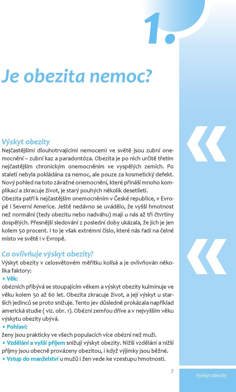 Po staletí nebyla pokládána za nemoc, ale pouze za kosmetický defekt. Nový pohled na toto závažné onemocnění, které přináší mnoho komplikací a zkracuje život, je starý pouhých několik desetiletí.