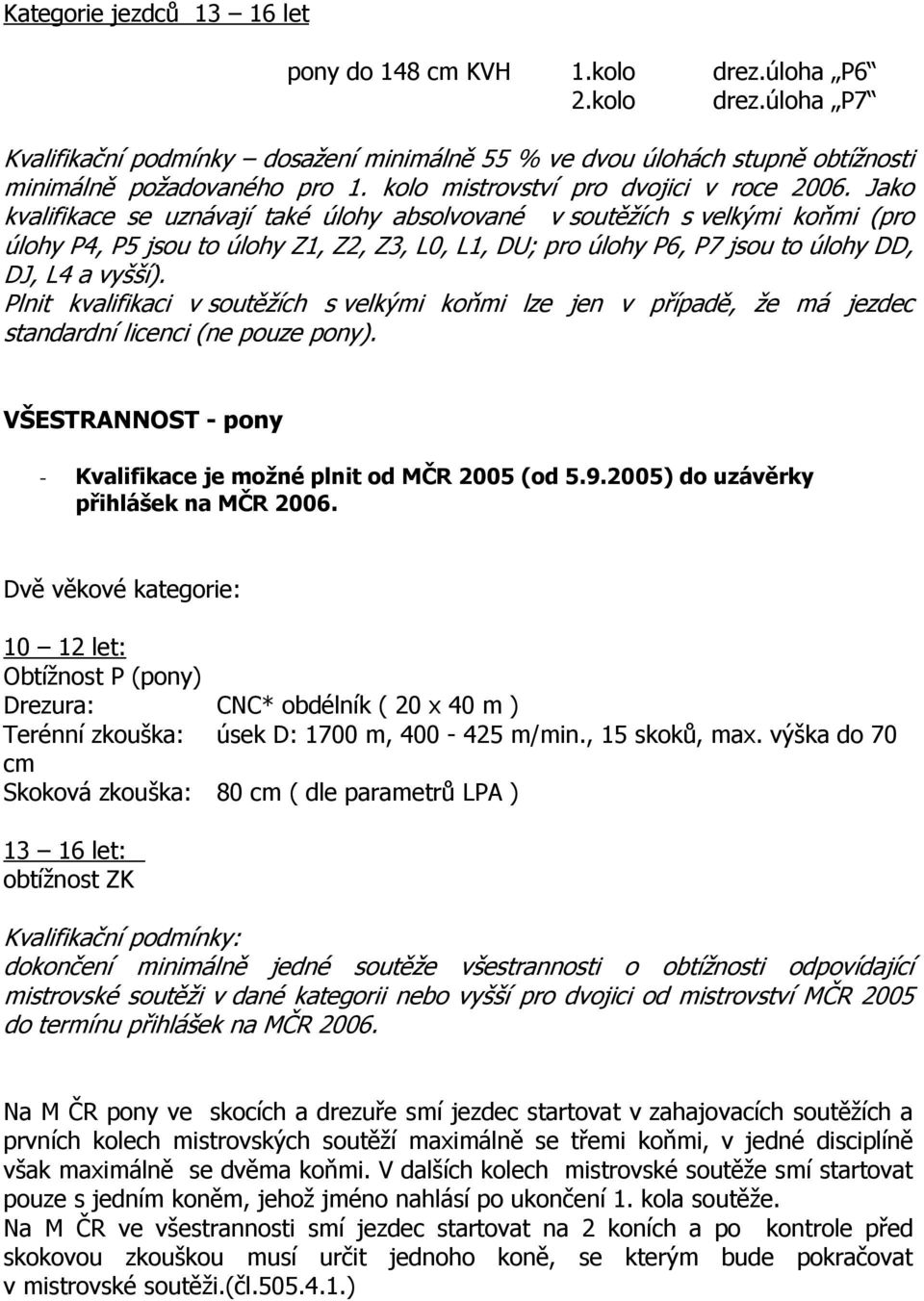 Jako kvalifikace se uznávají také úlohy absolvované v soutěžích s velkými koňmi (pro úlohy P4, P5 jsou to úlohy Z1, Z2, Z3, L0, L1, DU; pro úlohy P6, P7 jsou to úlohy DD, DJ, L4 a vyšší).