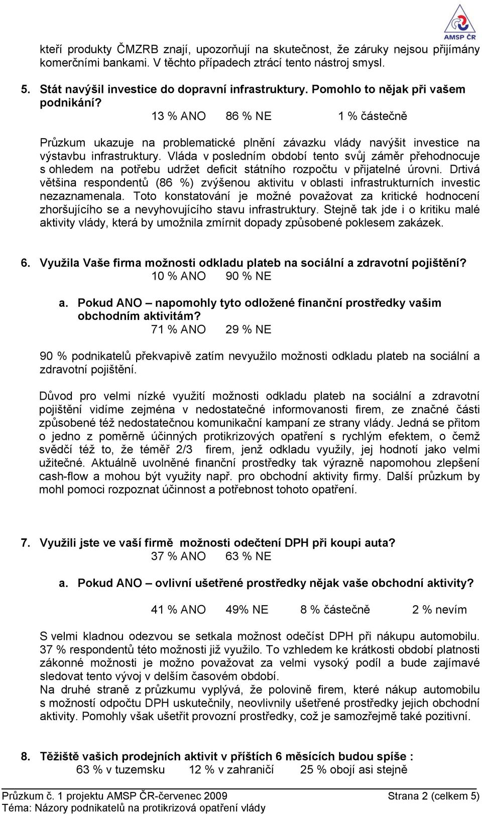 13 % ANO 86 % NE 1 % částečně Průzkum ukazuje na problematické plnění závazku vlády navýšit investice na výstavbu infrastruktury.