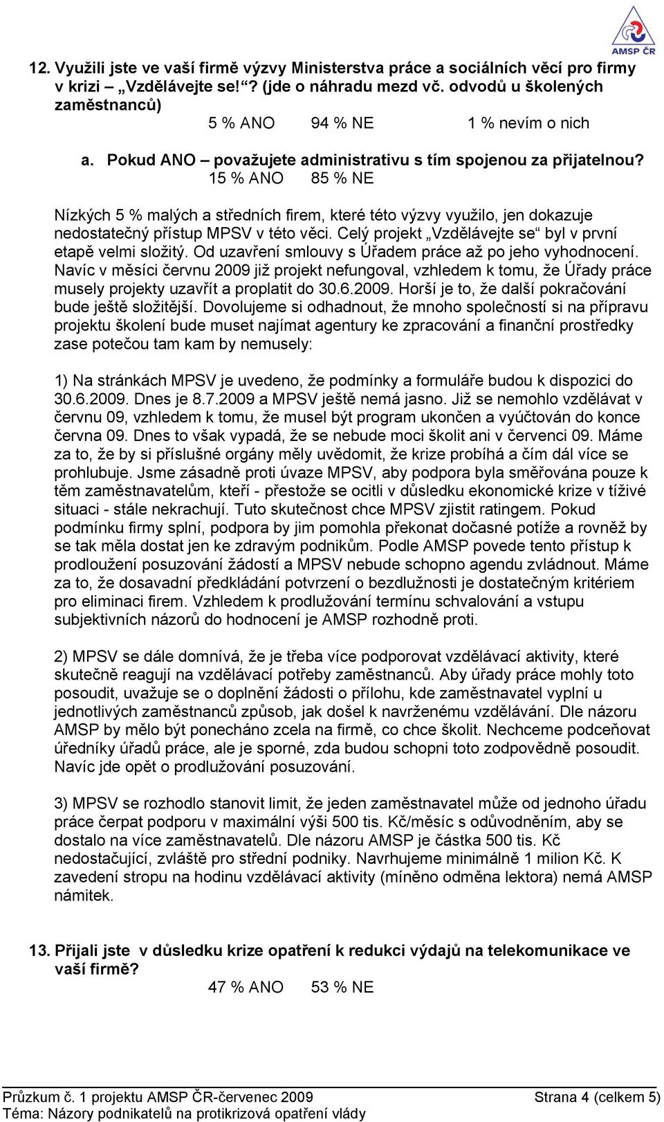 Celý projekt Vzdělávejte se byl v první etapě velmi složitý. Od uzavření smlouvy s Úřadem práce až po jeho vyhodnocení.