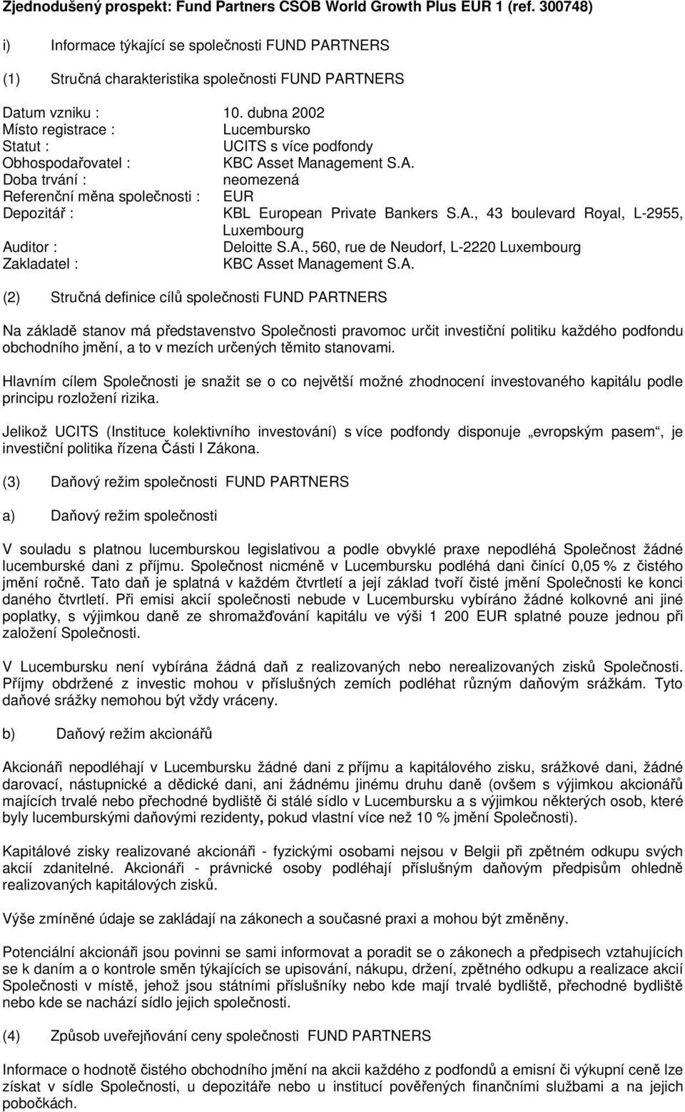 dubna 2002 Místo registrace : Lucembursko Statut : UCITS s více podfondy Obhospodařovatel : KBC Asset Management S.A. Doba trvání : neomezená Referenční měna společnosti : EUR Depozitář : KBL European Private Bankers S.