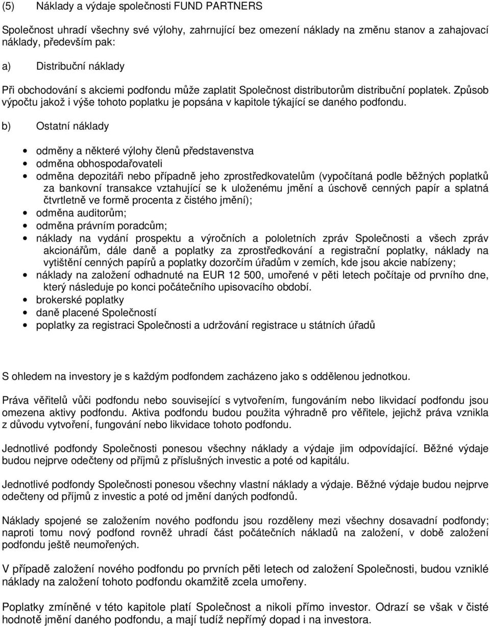 b) Ostatní náklady odměny a některé výlohy členů představenstva odměna obhospodařovateli odměna depozitáři nebo případně jeho zprostředkovatelům (vypočítaná podle běžných poplatků za bankovní