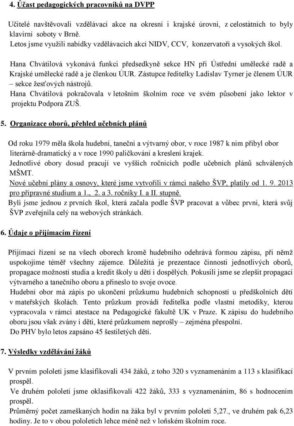 Hana Chvátilová vykonává funkci předsedkyně sekce HN při Ústřední umělecké radě a Krajské umělecké radě a je členkou ÚUR. Zástupce ředitelky Ladislav Tyrner je členem ÚUR sekce žesťových nástrojů.