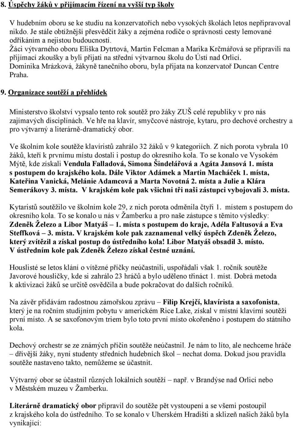 Žáci výtvarného oboru Eliška Dytrtová, Martin Felcman a Marika Krčmářová se připravili na přijímací zkoušky a byli přijati na střední výtvarnou školu do Ústí nad Orlicí.