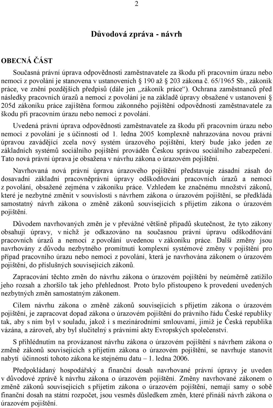 Ochrana zaměstnanců před následky pracovních úrazů a nemocí z povolání je na základě úpravy obsažené v ustanovení 205d zákoníku práce zajištěna formou zákonného pojištění odpovědnosti zaměstnavatele